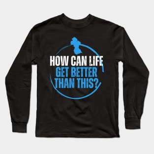 ARD - How Can Life Get Better Than This Long Sleeve T-Shirt